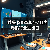 数据 |2025年1-7月内燃机行业进出口 数据 |2025年1-7月内燃机行业进出口
