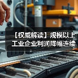 【权威解读】规模以上工业企业利润降幅连续两个月收窄 【权威解读】规模以上工业企业利润降幅连续两个月收窄