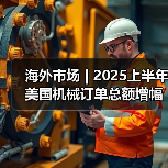 海外市场 | 2025上半年美国机械订单总额增幅较大