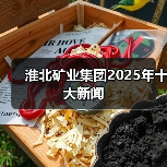 淮北矿业集团2025年十大新闻 淮北矿业集团2025年十大新闻