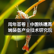 周年答卷 | 中国铁建高端装备产业技术研究院科创提速