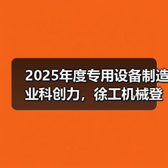 2025年度专用设备制造业科创力,徐工机械登顶! 2025年度专用设备制造业科创力,徐工机械登顶!