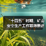 “十四五”时期,矿山安全生产工作取得新进展新成效 “十四五”时期,矿山安全生产工作取得新进展新成效