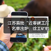 江苏首批“近零碳工厂”名单出炉,徐工矿机获认证 江苏首批“近零碳工厂”名单出炉,徐工矿机获认证