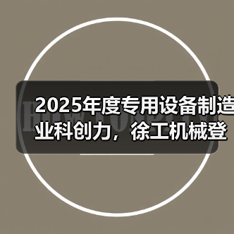 2025年度专用设备制造业科创力，徐工机械登顶！
