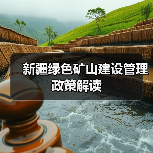 新疆绿色矿山建设管理政策解读 新疆绿色矿山建设管理政策解读