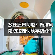 放任质量问题？廉洁风险防控如何筑牢防线？