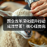国企改革深化提升行动成效显著?核心任务完成与未来方向解析 国企改革深化提升行动成效显著?核心任务完成与未来方向解析