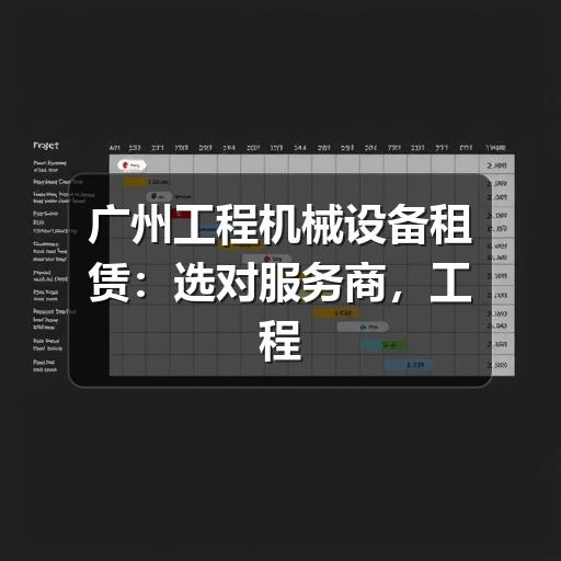 广州工程机械设备租赁:选对服务商,工程事半功倍 广州工程机械设备租赁:选对服务商,工程事半功倍