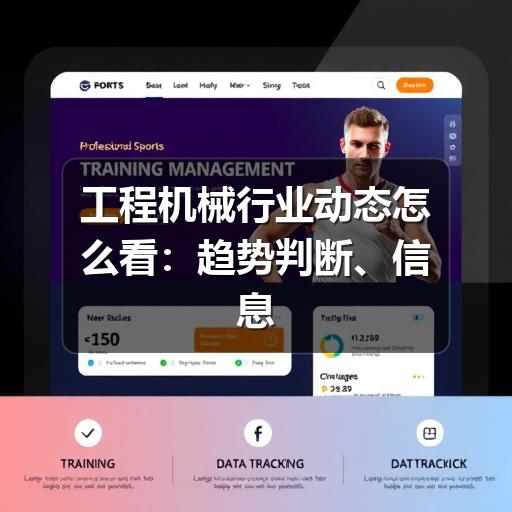 工程机械行业动态怎么看:趋势判断、信息核实与企业应对思路 工程机械行业动态怎么看:趋势判断、信息核实与企业应对思路